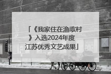 《我家住在渔歌村》入选2024年度江苏优秀文艺成果