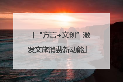 “方言+文创”激发文旅消费新动能