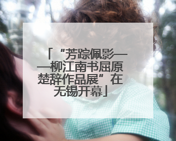 “芳踪佩影——柳江南书屈原楚辞作品展”在无锡开幕