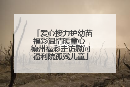 爱心接力护幼苗福彩温情暖童心 德州福彩走访慰问福利院孤残儿童