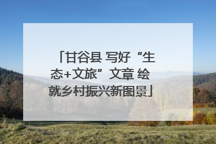 甘谷县 写好“生态+文旅”文章 绘就乡村振兴新图景