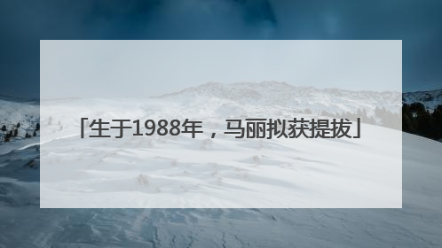 生于1988年，马丽拟获提拔