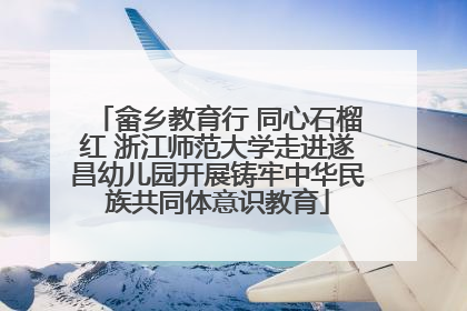 畲乡教育行 同心石榴红 浙江师范大学走进遂昌幼儿园开展铸牢中华民族共同体意识教育