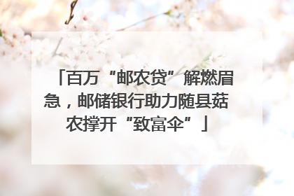 百万“邮农贷”解燃眉急，邮储银行助力随县菇农撑开“致富伞”