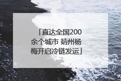 直达全国200余个城市 靖州杨梅开启冷链发运