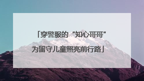 穿警服的“知心哥哥”为留守儿童照亮前行路