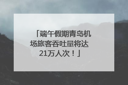 端午假期青岛机场旅客吞吐量将达21万人次！