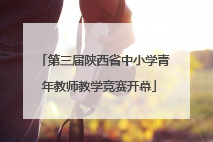 第三届陕西省中小学青年教师教学竞赛开幕