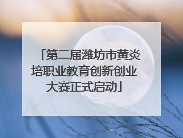 第二届潍坊市黄炎培职业教育创新创业大赛正式启动
