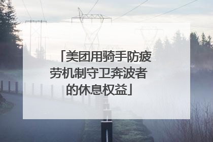 美团用骑手防疲劳机制守卫奔波者的休息权益