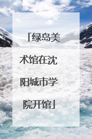 绿岛美术馆在沈阳城市学院开馆
