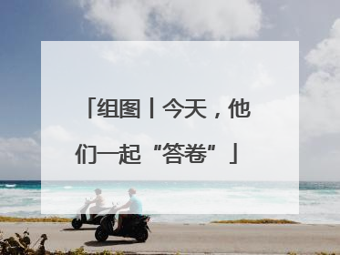 组图丨今天，他们一起“答卷”