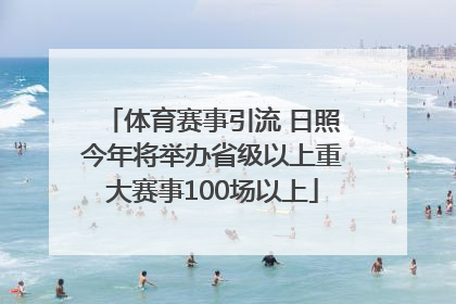 体育赛事引流 日照今年将举办省级以上重大赛事100场以上