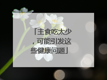 主食吃太少，可能引发这些健康问题