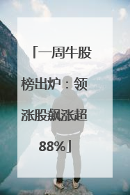 一周牛股榜出炉：领涨股飙涨超88%