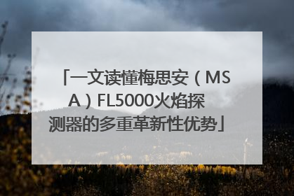 一文读懂梅思安（MSA）FL5000火焰探测器的多重革新性优势