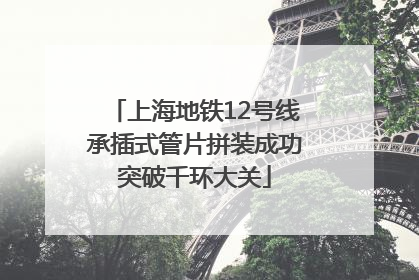 上海地铁12号线承插式管片拼装成功突破千环大关