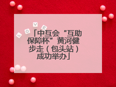中互会“互助保障杯”黄河健步走（包头站）成功举办