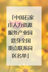 中国石家庄人力资源服务产业园 跻身全国重点联系园区名单
