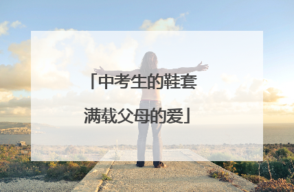 中考生的鞋套 满载父母的爱