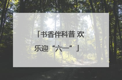 书香伴科普 欢乐迎“六一”