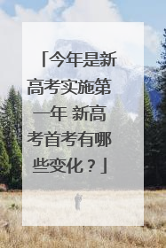 今年是新高考实施第一年 新高考首考有哪些变化？