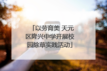 以劳育美 天元区隆兴中学开展校园除草实践活动