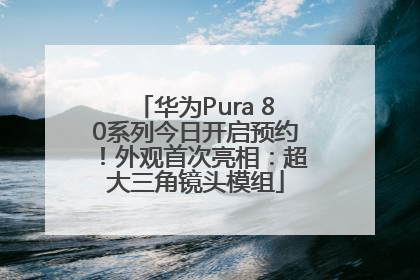 华为Pura 80系列今日开启预约！外观首次亮相：超大三角镜头模组