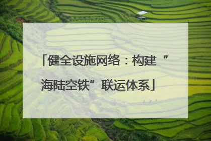健全设施网络：构建“海陆空铁”联运体系