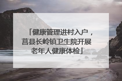 健康管理进村入户，莒县长岭镇卫生院开展老年人健康体检