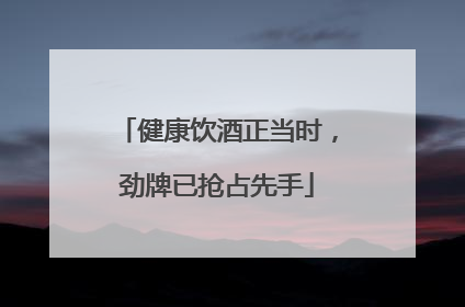 健康饮酒正当时，劲牌已抢占先手