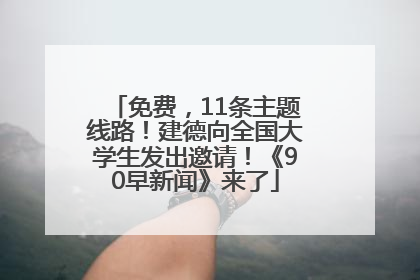免费，11条主题线路！建德向全国大学生发出邀请！《90早新闻》来了