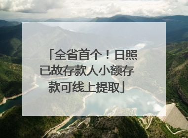全省首个！日照已故存款人小额存款可线上提取
