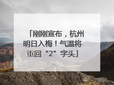 刚刚宣布，杭州明日入梅！气温将重回“2”字头