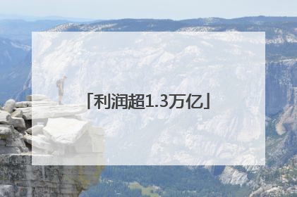 利润超1.3万亿