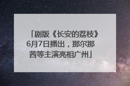 剧版《长安的荔枝》6月7日播出，那尔那茜等主演亮相广州
