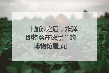 加沙之后，炸弹即将落在德黑兰的博物馆屋顶
