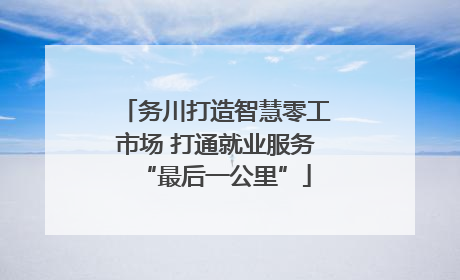 务川打造智慧零工市场 打通就业服务“最后一公里”