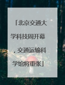 北京交通大学科技周开幕，交通运输科学馆将重张