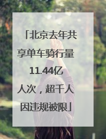 北京去年共享单车骑行量11.44亿人次，超千人因违规被限