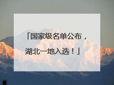 国家级名单公布，湖北一地入选！