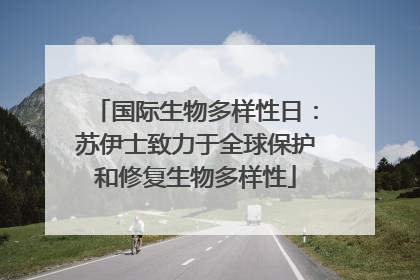 国际生物多样性日：苏伊士致力于全球保护和修复生物多样性