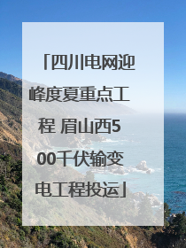 四川电网迎峰度夏重点工程 眉山西500千伏输变电工程投运