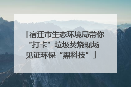 宿迁市生态环境局带你“打卡”垃圾焚烧现场 见证环保“黑科技”