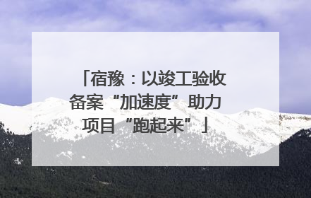 宿豫：以竣工验收备案“加速度”助力项目“跑起来”