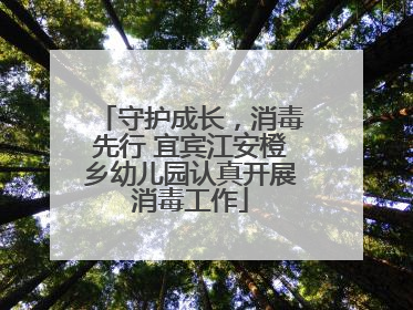 守护成长，消毒先行 宜宾江安橙乡幼儿园认真开展消毒工作
