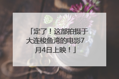 定了！这部拍摄于大连梭鱼湾的电影7月4日上映！