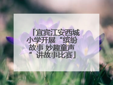 宜宾江安西城小学开展“缤纷故事 妙趣童声”讲故事比赛