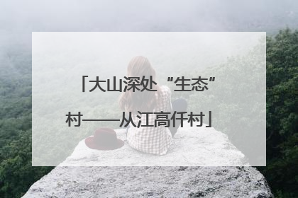 大山深处“生态”村——从江高仟村