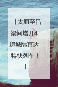太原至吕梁间增开4趟城际直达特快列车！